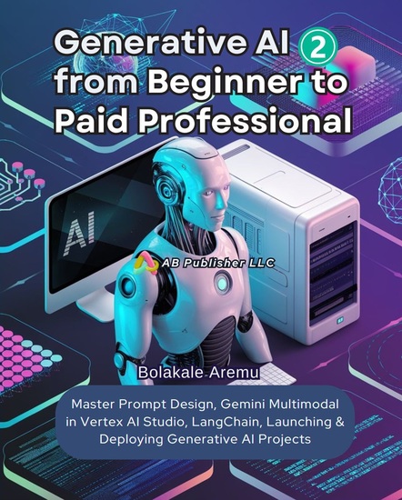 Generative AI From Beginner to Paid Professional Part 2 - Master Prompt Design Gemini Multimodal in Vertex AI Studio LangChain Launching & Deploying Generative AI Projects - cover