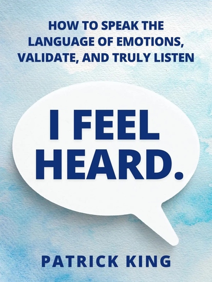 I Feel Heard - How to Speak the Language of Emotions Validate and Truly Listen - cover