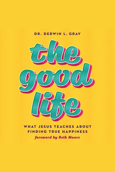 The Good Life - What Jesus Teaches about Finding True Happiness - cover