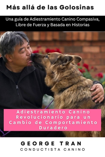 Más allá de las Golosinas: Adiestramiento Canino Revolucionario para un Cambio de Comportamiento Duradero - Una guía de Adiestramiento Canino Compasiva Libre de Fuerza y Basada en Historias - cover