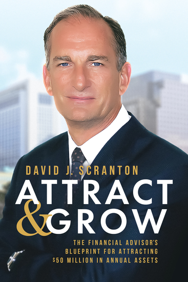 Attract & Grow - The Financial Advisor's Blueprint for Attracting $50 Million in Annual Assets - cover