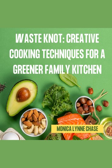 Waste Knot: Creative Cooking Techniques for a Greener Family Kitchen - cover