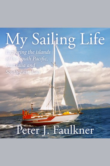 My Sailing Life - Exploring the islands of the South Pacific Australia and South-East Asia - cover