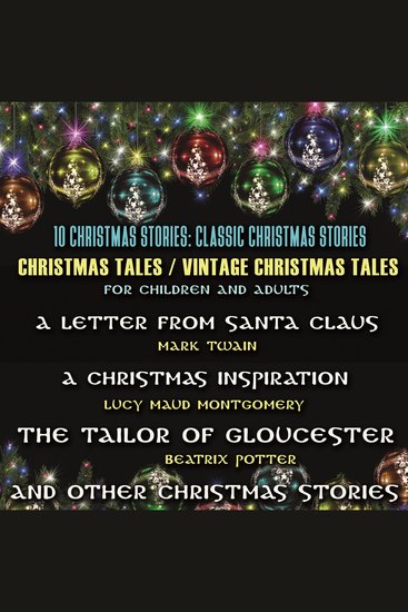 10 Christmas Stories: Classic Christmas Stories Christmas Tales Vintage Christmas Tales For Children And Adults - A Letter from Santa Claus by Mark Twain A Christmas Inspiration by Lucy Maud Montgomery The Tailor of Gloucester by Beatrix Potter and other Christmas Stories - cover