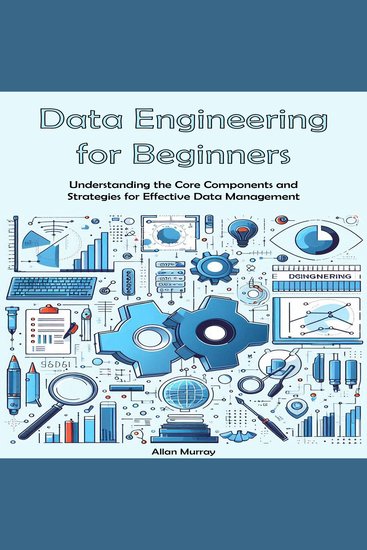 Data Engineering Guide for Beginners - Understanding the Core Components and Strategies for Effective Data Management - cover