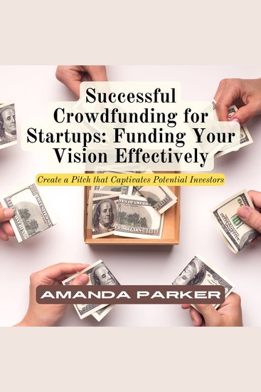 Successful Crowdfunding for Startups: Funding Your Vision Effectively - Create a Pitch that Captivates Potential Investors - cover