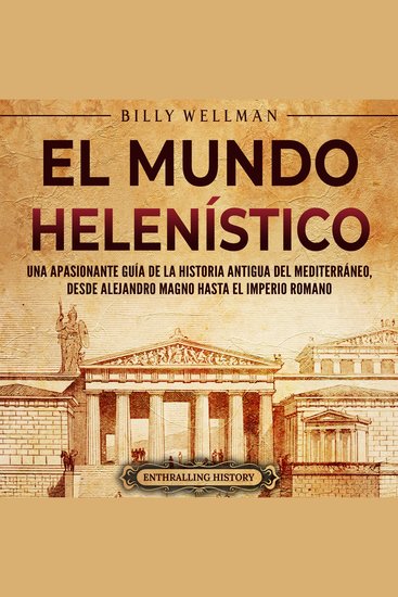 El Mundo Helenístico: Una Apasionante Guía de la Historia Antigua del Mediterráneo desde Alejandro Magno hasta el Imperio Romano - cover