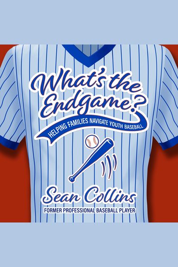 What's The Endgame? - Helping Families Navigate Youth Baseball - cover