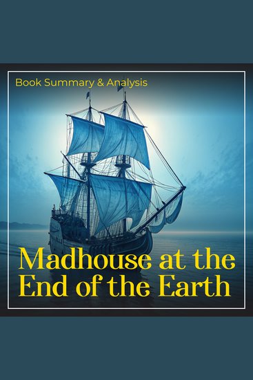 Madhouse at the End of the Earth: Book Summary and Analysis - cover