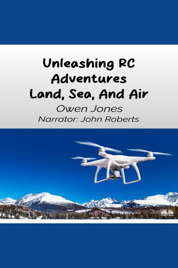Unleashing RC Adventures Land Sea And Air - Your Guide To Radio-Controlled Models And Their Thrilling Applications! - cover