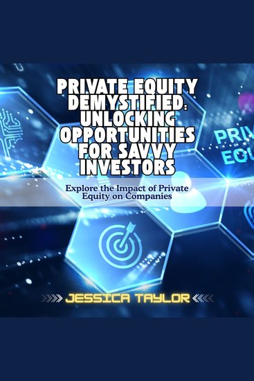 Private Equity Demystified: Unlocking Opportunities for Savvy Investors - Explore the Impact of Private Equity on Companies - cover