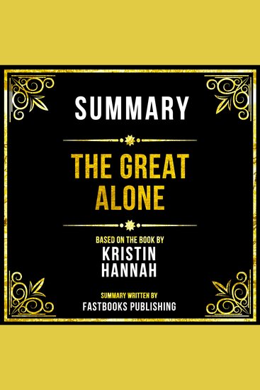 Summary - The Great Alone - Based On The Book By Kristin Hannah - cover