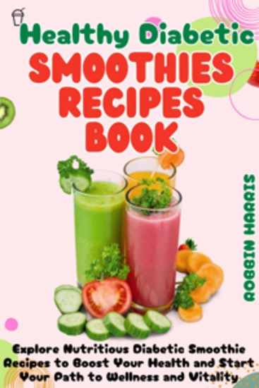 Healthy Diabetic Smoothies Recipes Book - Explore Nutritious Diabetic Smoothie Recipes to Boost Your Health and Start Your Path to Wellness and Vitality - cover