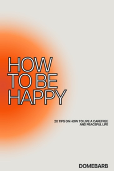 How to be happy - 20 tips on how to live a carefree and peaceful life - cover