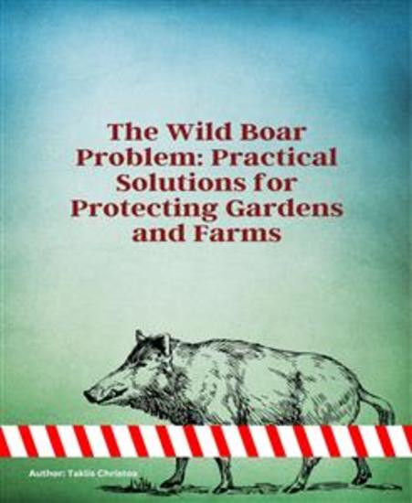 The Wild Boar Problem: Practical Solutions for Protecting Gardens and Farms - cover