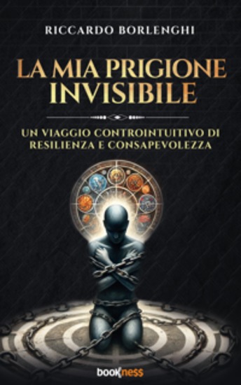 La mia prigione invisibile - Un viaggio controintuitivo di resilienza e consapevolezza - cover