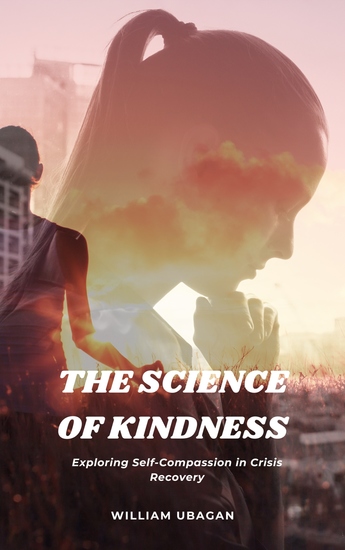 The Science of Kindness - Exploring Self-Compassion in Crisis Recovery - cover
