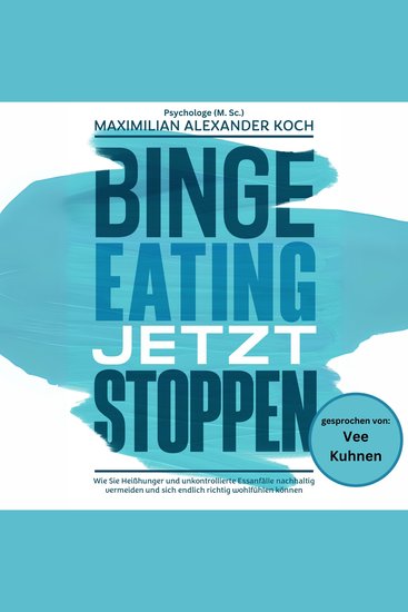 Binge Eating jetzt stoppen - Wie Sie Heißhunger und unkontrollierte Essanfälle nachhaltig vermeiden und sich endlich richtig wohlfühlen können - cover