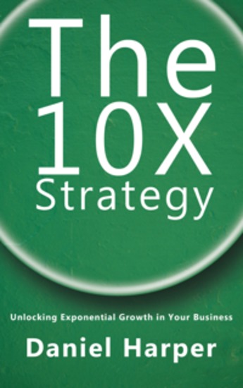 The 10X Strategy - Unlocking Exponential Growth in Your Business - cover