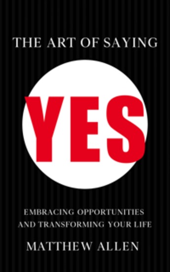 The Art of Saying Yes - Embracing Opportunities and Transforming Your Life - cover
