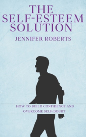 The Self-Esteem Solution - How to Build Confidence and Overcome Self-Doubt - cover