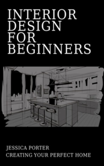 Interior Design for Beginners - Creating Your Perfect Home - cover