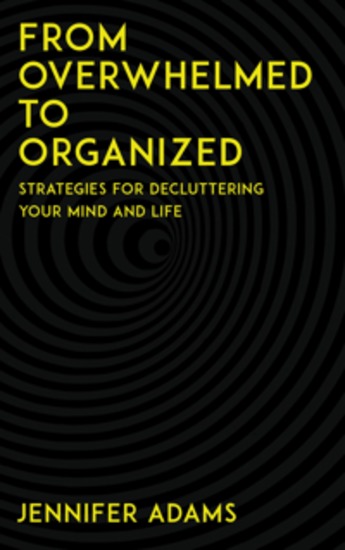 From Overwhelmed to Organized - Strategies for Decluttering Your Mind and Life - cover