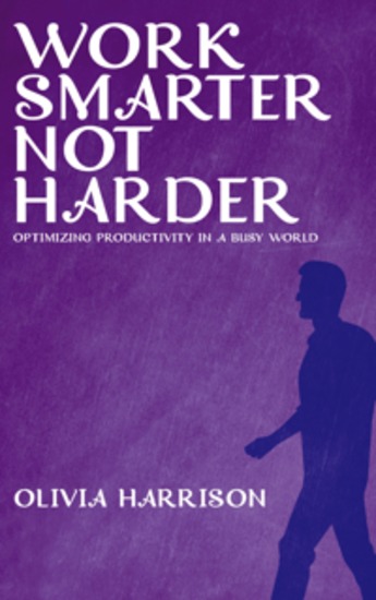 Work Smarter Not Harder - Optimizing Productivity in a Busy World - cover