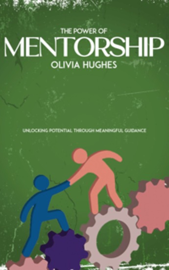 The Power of Mentorship - Unlocking Potential through Meaningful Guidance - cover