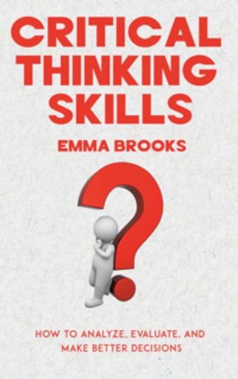 Critical Thinking Skills - How to Analyze Evaluate and Make Better Decisions - cover