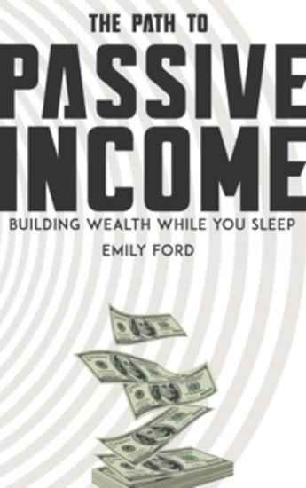 The Path to Passive Income - Building Wealth While You Sleep - cover