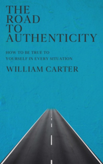 The Road to Authenticity - How to Be True to Yourself in Every Situation - cover