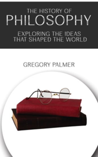 The History of Philosophy - Exploring the Ideas that Shaped the World - cover