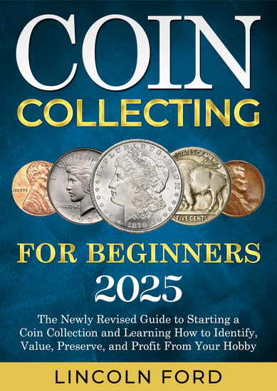 Coin Collecting for Beginners 2025 - The New Up-To-Date Guide to Easily Start Your World Coin Collection and Learn How to Identify Value Preserve and Profit from Your Hobby - cover