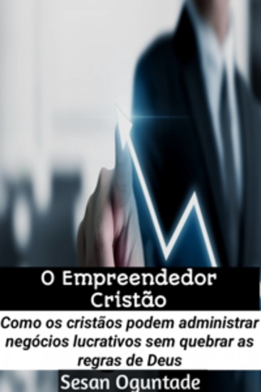 O Empreendedor Cristão - Como Os Cristãos Podem Administrar Negócios Lucrativos Sem Quebrar As Regras De Deus - cover