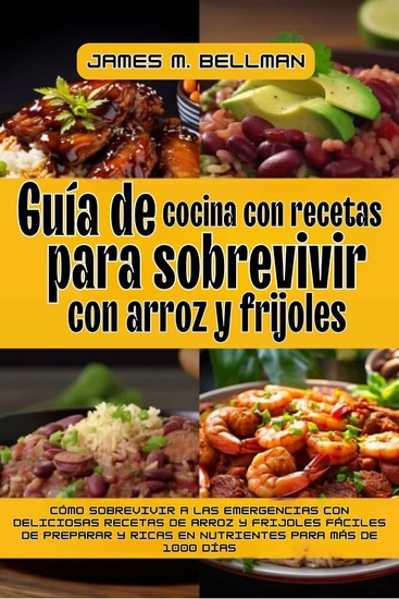 Guía de cocina con recetas para sobrevivir con arroz y frijoles - Cómo sobrevivir a las emergencias con deliciosas recetas de arroz y frijoles fáciles de preparar y ricas en nutrientes para más de 1000 días - cover