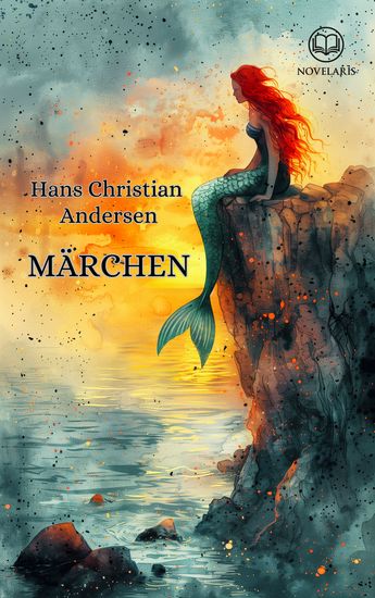 Märchen von Hans Christian Andersen - Andersens Märchen – Die Meerjungfrau Des Kaisers neue Kleider Die Prinzessin auf der Erbse Der standhafte Zinnsoldat und viele mehr (Novelaris Klassik) - cover