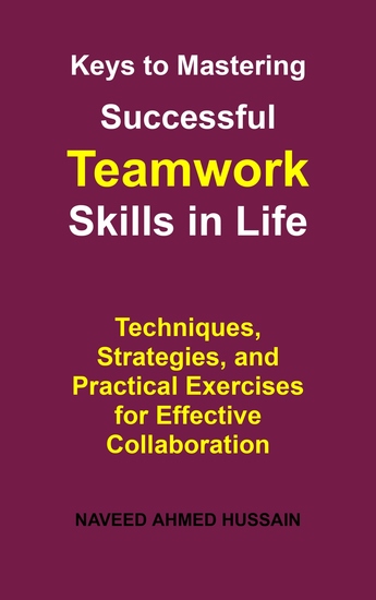 Keys to Mastering Successful Teamwork Skills in Life - Techniques Strategies and Practical Exercises for Effective Collaboration - cover