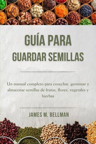 Guía para guardar semillas - Un manual completo para cosechar germinar y almacenar semillas de frutas flores vegetales y hierbas - cover