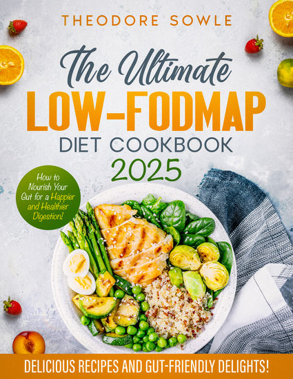 The Ultimate LOW-FODMAP Diet Cookbook - Delicious Recipes and Gut-Friendly Delights to Nourish Your Gut for a Happier Healthier Digestion - cover