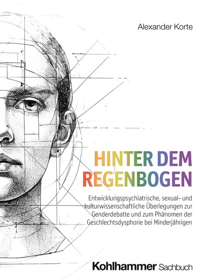 Hinter dem Regenbogen - Entwicklungspsychiatrische sexual- und kulturwissenschaftliche Überlegungen zur Genderdebatte und zum Phänomen der Geschlechtsdysphorie bei Minderjährigen - cover