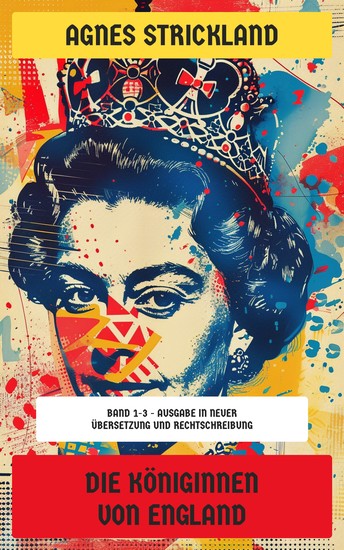 Die Königinnen von England - Band 1-3 - Ausgabe in neuer Übersetzung und Rechtschreibung - cover