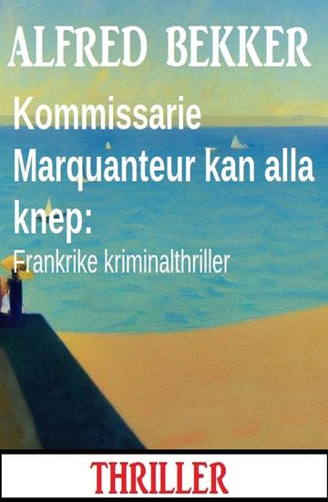 Kommissarie Marquanteur kan alla knep: Frankrike kriminalthriller - cover