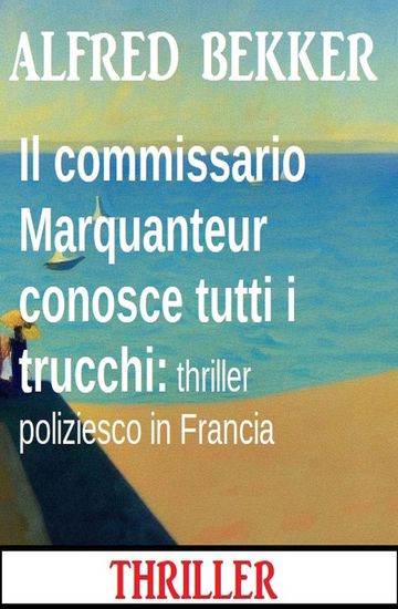 Il commissario Marquanteur conosce tutti i trucchi: thriller poliziesco in Francia - cover