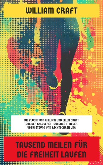 Tausend Meilen für die Freiheit laufen - Die Flucht von William und Ellen Craft aus der Sklaverei - Ausgabe in neuer Übersetzung und Rechtschreibung - cover