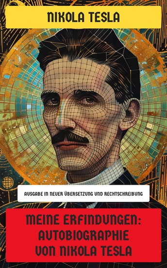 Meine Erfindungen: Autobiographie von Nikola Tesla - Ausgabe in neuer Übersetzung und Rechtschreibung - cover