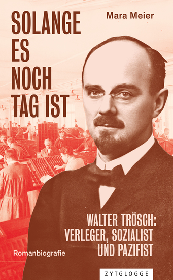 Solange es noch Tag ist - Walter Trösch: Verleger Sozialist und Pazifist - cover