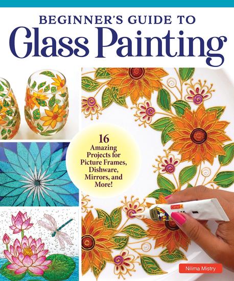 Beginner's Guide to Glass Painting - 16 Amazing Projects for Picture Frames Dishware Mirrors and More! - cover