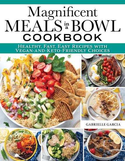 Magnificent Meals in a Bowl Cookbook - Healthy Fast Easy Recipes with Vegan-and-Keto-Friendly Choices - cover