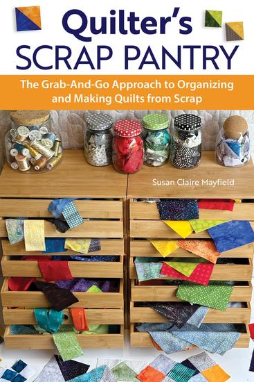 Quilter's Scrap Pantry - The Grab-and-Go Approach to Organizing Your Scraps and Making Beautiful Quilts - cover